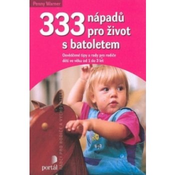 333 nápadů pro život s batolatem Osvědčené tipy a rady pro rodiče a dětí ve věku od 1 do 3 let Penny Warner