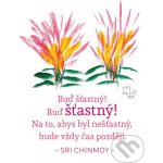 Buď šťastný! Buď šťastný! Na to, abys byl nešťastný, bude vždy čas později - Sri Chinmoy – Sleviste.cz