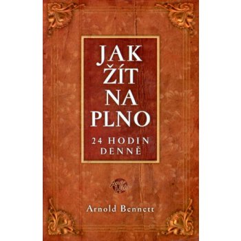 Jak žít naplno 24 hodin denně - Bennett Arnold