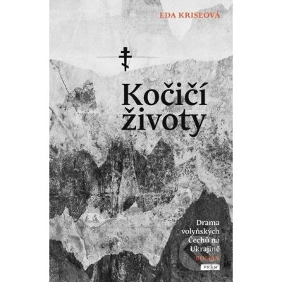 Kočičí životy. Drama volyňských Čechů na Ukrajině - Eda Kriseová – Hledejceny.cz