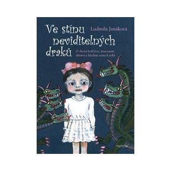 Ve stínu neviditelných draků - O divné holčičce, ztraceném dětství a hledání cesty k sobě - Ludmila Janáková