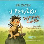 V pravěku bylo blaze člověku - Žáček Jiří – Hledejceny.cz