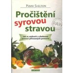 Pročištění syrovou stravou - Jak se uzdravit a zhubnout pomocí přirozených potravin - Shelton Penni – Zboží Mobilmania