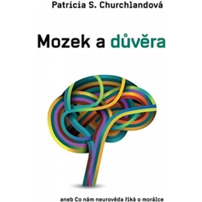 Mozek a důvěra. aneb Co neurověda říká o morálce - Patricia Churchlandová - Dybbuk – Hledejceny.cz