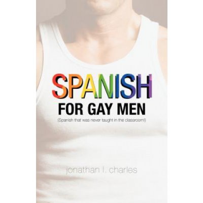 Spanish for Gay Men Spanish That Was Never Taught in the Classroom!