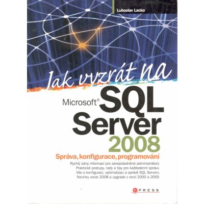 Jak vyzrát na SQL Server 2008 - Správa, konfigurace, programování - Lacko Luboslav – Zboží Mobilmania