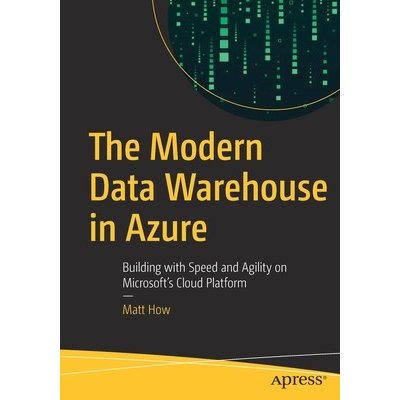 The Modern Data Warehouse in Azure: Building with Speed and Agility on Microsoft's Cloud Platform How MattPaperback – Zboží Mobilmania