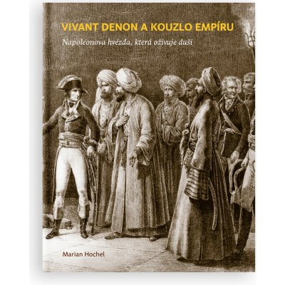 Vivant Denon a kouzlo empíru - Napoleonova hvězda, která oživuje duši - Marian Hochel – Zboží Mobilmania