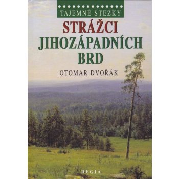 Tajemné stezky - Strážci jihozápadních Brd: Tajemné stezky - Dvořák Otomar