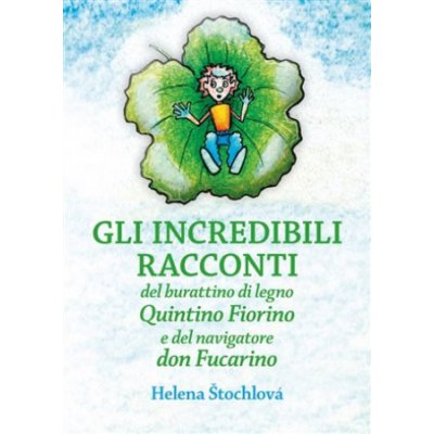 Gli incredibili racconti - del burattino di legno Quintino Fiorino e del navigatore don Fucarino - Helena Štochlová