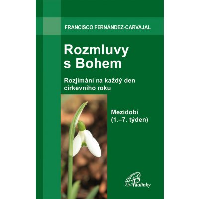 Rozmluvy s Bohem 3a. Rozjímání na každý den církevního roku. Mezidobí 1. - 7. týden - Fernández-Carvajal Francisco – Hledejceny.cz