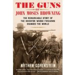 The Guns of John Moses Browning: The Remarkable Story of the Inventor Whose Firearms Changed the World Gorenstein NathanPevná vazba – Sleviste.cz