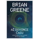 Až do konce času: Vědomí, hmota a naše hledání smyslu ve vesmíru - Brian Greene – Hledejceny.cz