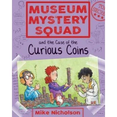 Museum Mystery Squad and the Case of the Curious Coins - Nicholson Mike – Sleviste.cz
