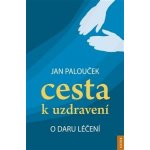 Cesta k uzdravení – o daru léčení - Jan Palouček – Hledejceny.cz