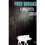 V mrazivých časech - Fred Vargas – Hledejceny.cz