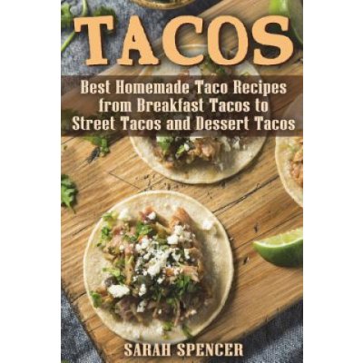 Tacos: Best Homemade Taco Recipes from Breakfast Tacos to Street Tacos and Dessert Tacos – Zboží Mobilmania