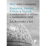 Mezi mýty a minarety. Kmoníček, Mendel, Pelikán a Tureček v rozhovorech o islámu a muslimskémsvěte – Hledejceny.cz