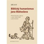 Biblický humanismus Jana Blahoslava - Překlad Nového zákona z roku 1564/1568 a jeho kontext - Jiří Just – Zboží Dáma