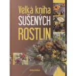Velká kniha sušených rostlin - Tatiana Kuťková – Hledejceny.cz