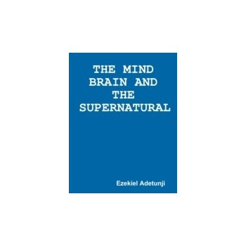 Mind Brain and the Supernatural - Adetunji Ezekiel