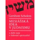 Mesiášská idea v judaismu a další eseje o židovské spiritualitě - Gershom Scholem