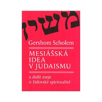 Mesiášská idea v judaismu a další eseje o židovské spiritualitě - Gershom Scholem