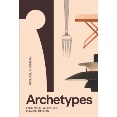 Archetypes: Essential Works of Danish Design – Hledejceny.cz