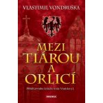 Mezi tiárou a orlicí - Příběh prvního českého krále Vratislava I., 5. vydání - Vlastimil Vondruška – Hledejceny.cz
