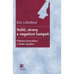 Voliči, strany a negativní kampaň. Politická komunikace v České republice - Eva Lebedová - SLON – Hledejceny.cz