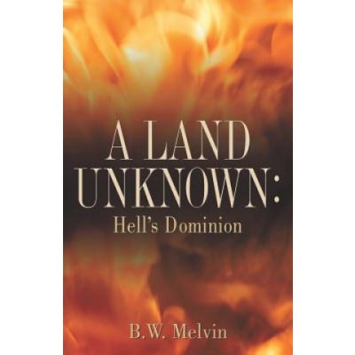 A Land Unknown: Hells Dominion: A True Story of Existence Beyond the Grave