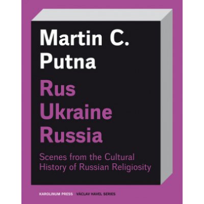Rus Ukraine Russia - Scenes from the Cultural History of Russian Religiosity - Martin C. Putna – Zboží Dáma