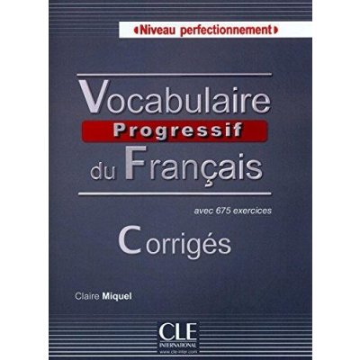 Vocabulaire Progressif: Corrigés, niveau perfectionnement – Miquel Claire