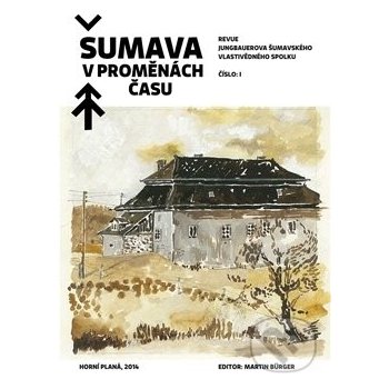 Šumava v proměnách času: Revue Jungbauerova šumavského vlastivedného spolku /1 - Bürger Martin