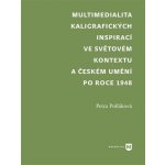 Multimediality kaligrafických inspirací ve světovém kontextu a českém umění po roce 1945 - Petra Polláková – Hledejceny.cz