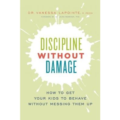 Discipline Without Damage: How to Get Your Kids to Behave Without Messing Them Up Lapointe VanessaPaperback – Zboží Mobilmania