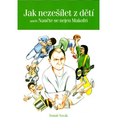 Jak nezešílet z dětí -- aneb Naučte se nejen Makofri - Tomáš Novák – Hledejceny.cz