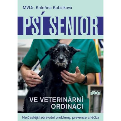 Psí senior ve vetiránární ordinaci - Nejčastější zdravotní problémy, prevence a léčba - Kobzíková Kateřina – Hledejceny.cz