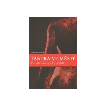 Tantra ve městě. Posvátný sex pro jednadvacáté století - Barbara Carrellas - Synergie