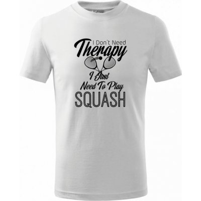 I Don't Need Therapy I Just Need To Play Squash tričko dětské bavlněné bílá – Zboží Mobilmania