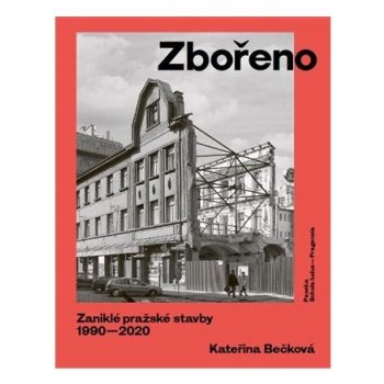 Zbořeno: Zaniklé pražské stavby 1990-2020 - Bečková Kateřina, Vázaná