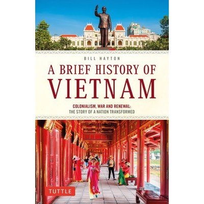 A Brief History of Vietnam: Colonialism, War and Renewal: The Story of a Nation Transformed Hayton BillPaperback – Zboží Mobilmania