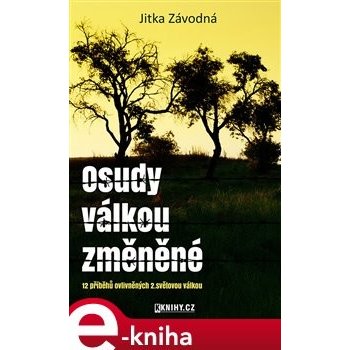 Osudy válkou změněné. 12 příběhů ovlivněných 2. světovou válkou - Jitka Závodná