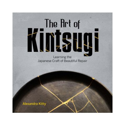 The Art of Kintsugi: Learning the Japanese Craft of Beautiful Repair Kitty AlexandraPevná vazba – Zboží Mobilmania