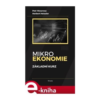 Mikroekonomie - základní kurz - Herbert Heissler, Petr Wawrosz