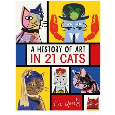 History of Art in 21 Cats - From the Old Masters to the Modernists, the Moggy as Muse: an illustrated guide Gould NiaPevná vazba – Zboží Mobilmania