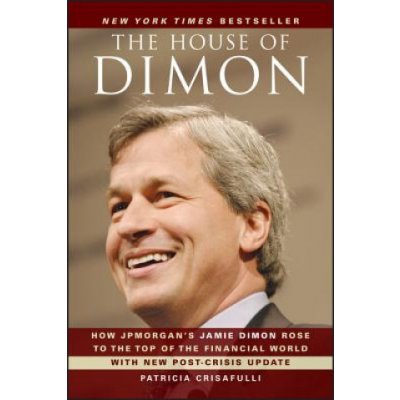 The House of Dimon: How Jpmorgan's Jamie Dimon Rose to the Top of the Financial World Crisafulli PatriciaPaperback