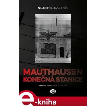 Mauthausen. Konečná stanice - Vlastislav Janík