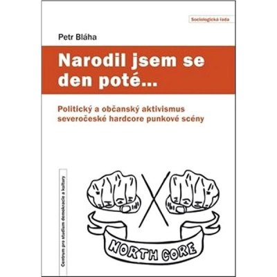 Narodil jsem se den poté… - Politický a občanský aktivismus severočeské hardcore punkové scény - Bláha Petr – Sleviste.cz