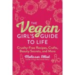 The Vegan Girl's Guide to Life: Cruelty-Free Recipes, Crafts, Beauty Secrets, and More Elliott MelisserPaperback – Hledejceny.cz